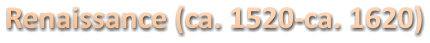 Renaissance (ca. 1520-ca. 1620)